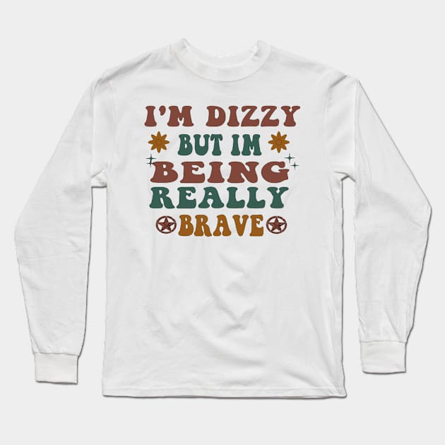 I'm Dizzy But Im Being Really Brave Long Sleeve T-Shirt by blacckstoned